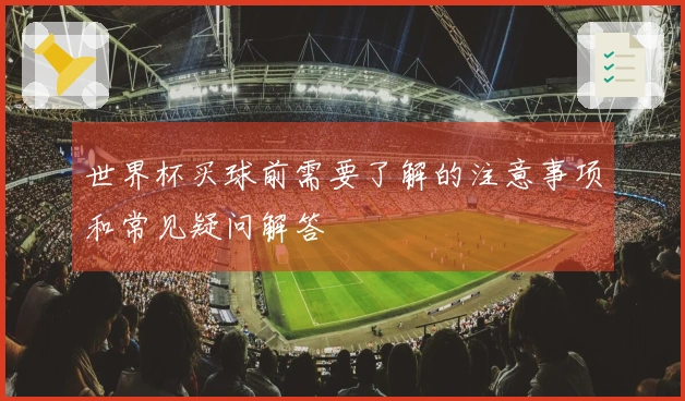 世界杯买球前需要了解的注意事项和常见疑问解答